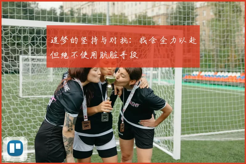 追梦的坚持与对抗：我会全力以赴但绝不使用肮脏手段